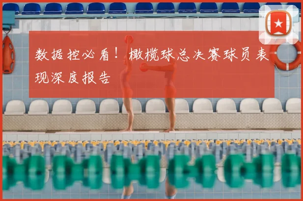 数据控必看！橄榄球总决赛球员表现深度报告