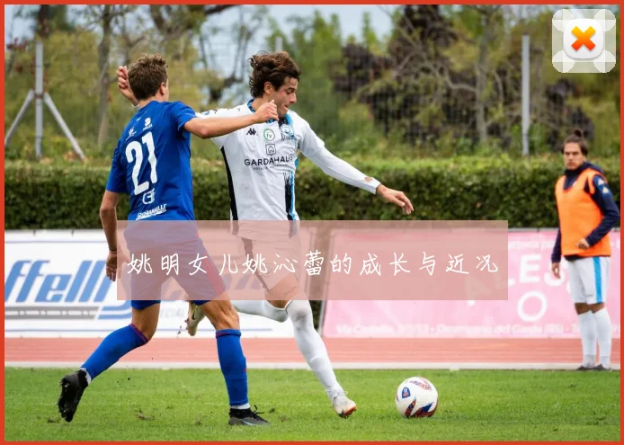 姚明女儿姚沁蕾的成长与近况