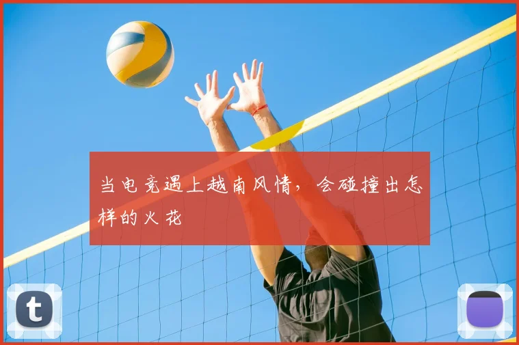 当电竞遇上越南风情，会碰撞出怎样的火花