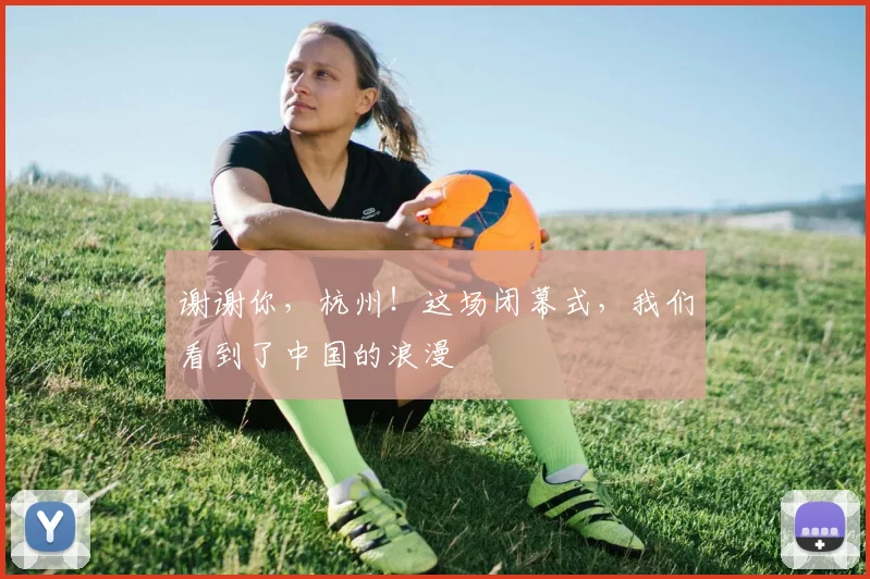 谢谢你，杭州！这场闭幕式，我们看到了中国的浪漫