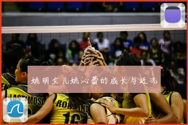 姚明女儿姚沁蕾的成长与近况