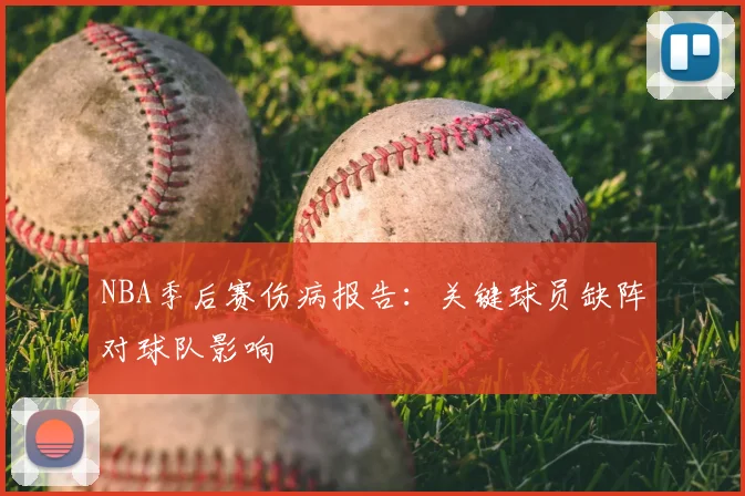 NBA季后赛伤病报告:关键球员缺阵对球队影响